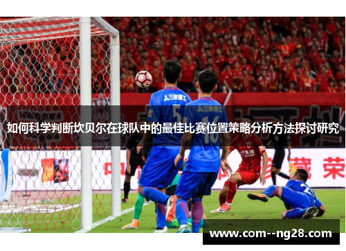 如何科学判断坎贝尔在球队中的最佳比赛位置策略分析方法探讨研究