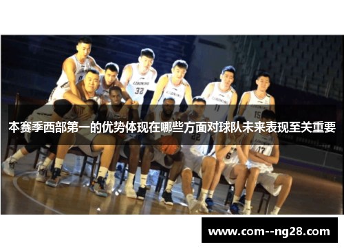 本赛季西部第一的优势体现在哪些方面对球队未来表现至关重要