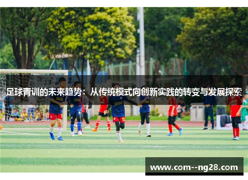 足球青训的未来趋势：从传统模式向创新实践的转变与发展探索