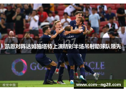 凯恩对阵达姆施塔特上演精彩半场吊射助球队领先