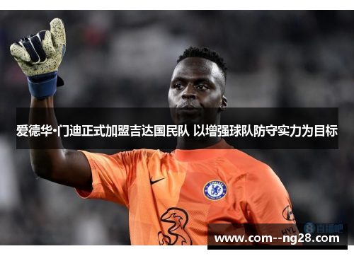 爱德华·门迪正式加盟吉达国民队 以增强球队防守实力为目标