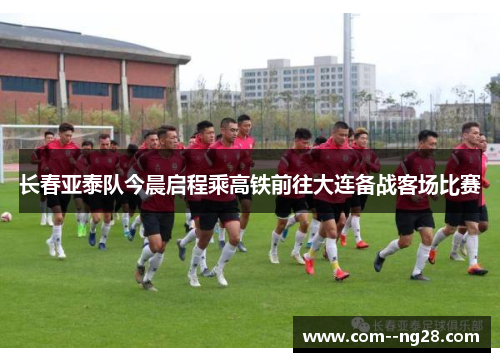 长春亚泰队今晨启程乘高铁前往大连备战客场比赛 长春亚泰队今晨启程乘高铁前往大连备战客场比赛