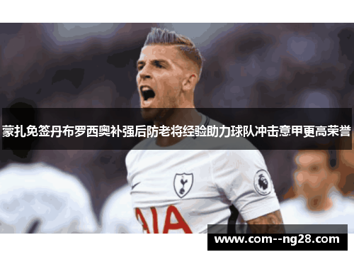 蒙扎免签丹布罗西奥补强后防老将经验助力球队冲击意甲更高荣誉